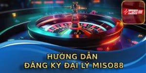 Hướng dẫn đăng ký để trở thành đại lý MISO88